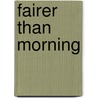 Fairer Than Morning by Unknown