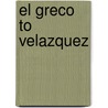 El Greco To Velazquez by Unknown