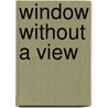 Window Without A View door Onbekend