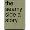 The Seamy Side A Story by Unknown