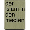 Der Islam in den Medien door Onbekend