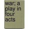 War; A Play In Four Acts door Onbekend