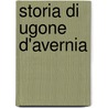 Storia Di Ugone D'Avernia by Unknown
