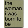 The Woman I Was Born to Be by Unknown