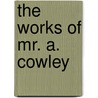 The Works Of Mr. A. Cowley door Onbekend