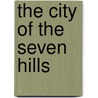 The City Of The Seven Hills by Unknown