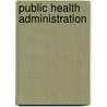 Public Health Administration by Unknown
