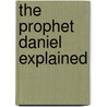 The Prophet Daniel Explained door Onbekend