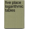 Five Place Logarithmic Tables door Onbekend