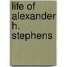 Life Of Alexander H. Stephens door Onbekend