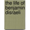 The Life Of Benjamin Disraeli door Onbekend