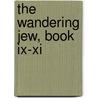 The Wandering Jew, Book Ix-Xi door Onbekend