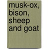 Musk-Ox, Bison, Sheep and Goat by Unknown
