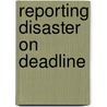 Reporting Disaster on Deadline door Onbekend