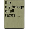 the Mythology of All Races ... door Onbekend