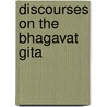 Discourses On The Bhagavat Gita by Unknown