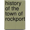 History Of The Town Of Rockport door Onbekend