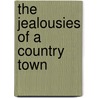 The Jealousies Of A Country Town by Unknown