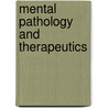 Mental Pathology and Therapeutics by Unknown