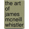 The Art Of James Mcneill Whistler by Unknown