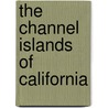 The Channel Islands Of California by Unknown