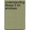 Understanding Dbase 5 For Windows door Onbekend