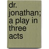 Dr. Jonathan; A Play In Three Acts door Onbekend