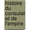 Histoire Du Consulat Et De L'empire door Onbekend