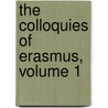 the Colloquies of Erasmus, Volume 1 by Unknown
