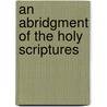 An Abridgment Of The Holy Scriptures door Onbekend