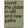 Round the Globe in Old and New Paths by Unknown