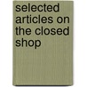 Selected Articles on the Closed Shop by Unknown