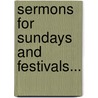 Sermons For Sundays And Festivals... door Onbekend