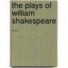 The Plays Of William Shakespeare ... door Onbekend