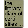 The Literary Diary Of Ezra Stiles ... by Unknown