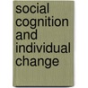 Social Cognition and Individual Change by Unknown