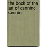 The Book Of The Art Of Cennino Cennini door Onbekend