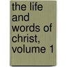 The Life And Words Of Christ, Volume 1 by Unknown