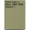 Notes from a Diary, 1886-1888, Volume 1 by Unknown