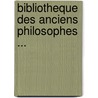 Bibliotheque Des Anciens Philosophes ... by Unknown