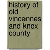 History Of Old Vincennes And Knox County door Onbekend