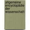 Allgemeine Encyclopädie Der Wissenschaft by Unknown