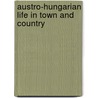Austro-Hungarian Life in Town and Country by Unknown