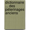 Dictionnaire ... Des Pèlerinages Anciens door Onbekend