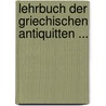 Lehrbuch Der Griechischen Antiquitten ... by Unknown