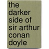 The Darker Side Of Sir Arthur Conan Doyle door Onbekend