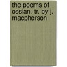 The Poems Of Ossian, Tr. By J. Macpherson door Onbekend