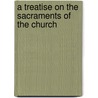 A Treatise On The Sacraments Of The Church door Onbekend