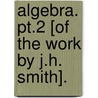 Algebra. Pt.2 [Of The Work By J.H. Smith]. door Onbekend