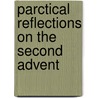 Parctical Reflections On The Second Advent by Unknown